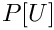 $P[U]$