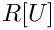 $R[U]$